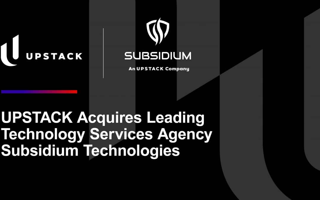 UPSTACK Acquires Leading Technology Services Agency Subsidium Technologies